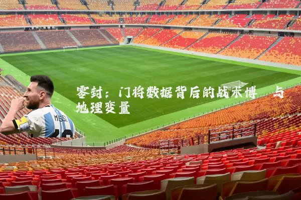 零封：门将数据背后的战术博弈与地理变量